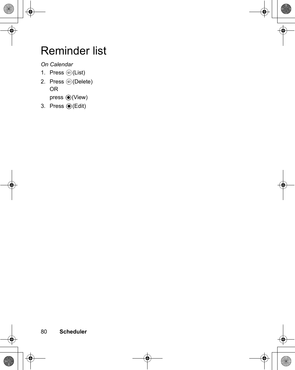 80        SchedulerReminder listOn Calendar1. Press A(List)2. Press A(Delete)ORpress &lt;(View)3. Press &lt;(Edit)