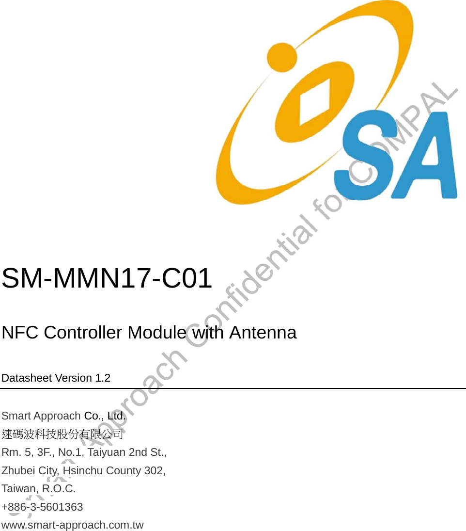   SM-MMN17-C01  NFC Controller Module with Antenna Datasheet Version 1.2 Smart Approach Co., Ltd.  Rm. 5, 3F., No.1, Taiyuan 2nd St., Zhubei City, Hsinchu County 302, Taiwan, R.O.C.  +886-3-5601363 www.smart-approach.com.tw 