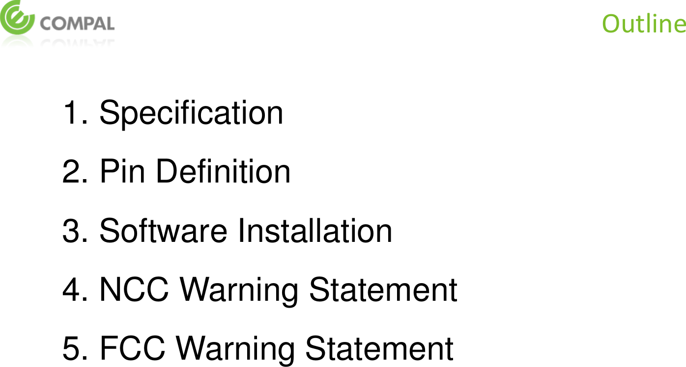 1. Specification 2. Pin Definition 3. Software Installation 4. NCC Warning Statement 5. FCC Warning Statement   Outline 