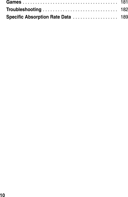 10Games . . . . . . . . . . . . . . . . . . . . . . . . . . . . . . . . . . . . . .   181Troubleshooting . . . . . . . . . . . . . . . . . . . . . . . . . . . . . .   182Specific Absorption Rate Data . . . . . . . . . . . . . . . . . .   189