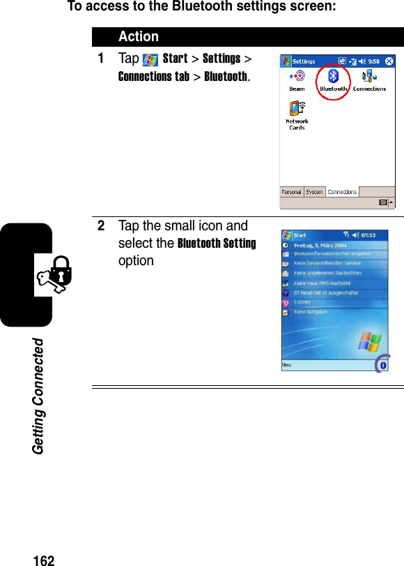 162Getting ConnectedTo access to the Bluetooth settings screen:Action1Ta p  Start &gt; Settings &gt; Connections tab &gt; Bluetooth.2Tap the small icon and select the Bluetooth Settingoption