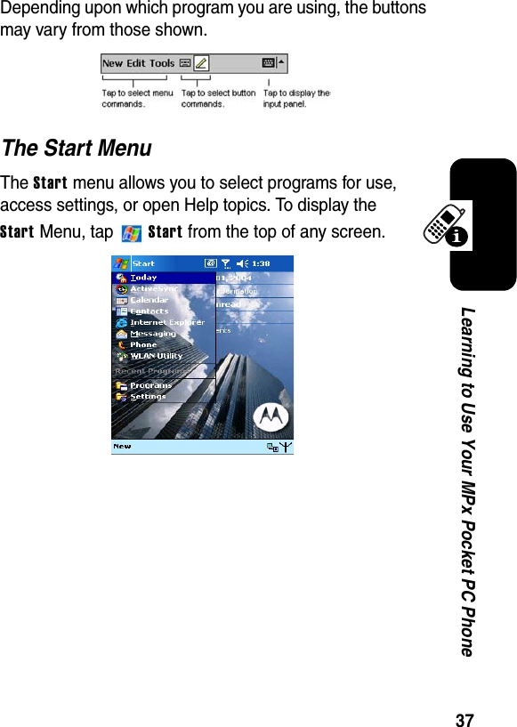 37Learning to Use Your MPx Pocket PC PhoneDepending upon which program you are using, the buttons may vary from those shown.The Start MenuTheStart menu allows you to select programs for use, access settings, or open Help topics. To display the Start Menu, tap   Start from the top of any screen.