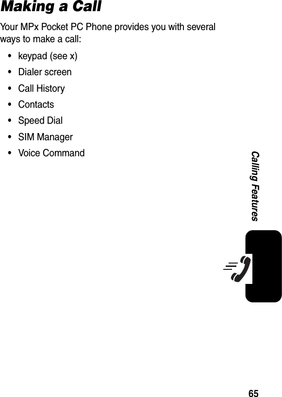 65Calling FeaturesMaking a CallYour MPx Pocket PC Phone provides you with several ways to make a call:•keypad (see x)•Dialer screen•Call History•Contacts•Speed Dial•SIM Manager•Voice Command