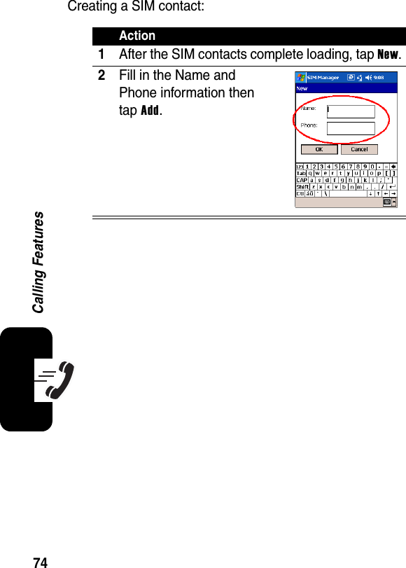 74Calling FeaturesCreating a SIM contact:Action1After the SIM contacts complete loading, tap New.2Fill in the Name and Phone information then tap Add.