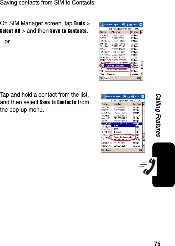 75Calling FeaturesSaving contacts from SIM to Contacts:On SIM Manager screen, tap Tools &gt; Select All &gt; and then Save to Contacts.orTap and hold a contact from the list, and then select Save to Contacts from the pop-up menu.