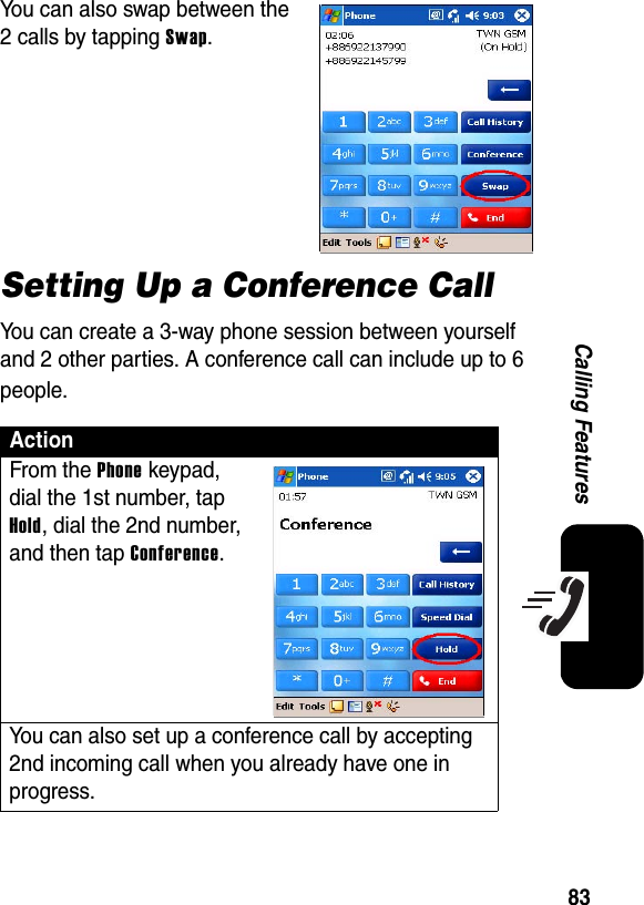 83Calling FeaturesYou can also swap between the 2 calls by tapping Swap.Setting Up a Conference CallYou can create a 3-way phone session between yourself and 2 other parties. A conference call can include up to 6 people.ActionFrom the Phone keypad, dial the 1st number, tap Hold, dial the 2nd number, and then tap Conference.You can also set up a conference call by accepting 2nd incoming call when you already have one in progress.