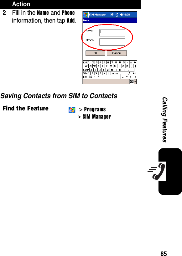 85Calling FeaturesSaving Contacts from SIM to Contacts2Fill in the Name and Phone information, then tap Add.Find the Feature &gt; Programs&gt; SIM ManagerAction