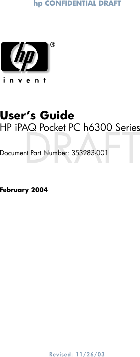 hp CONFIDENTIAL DRAFT Revised: 11/26/03DRAFTUser’s GuideHP iPAQ Pocket PC h6300 SeriesDocument Part Number: 353283-001February 2004