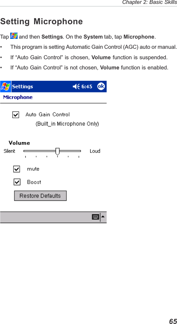   65Chapter 2: Basic SkillsSetting MicrophoneTap   and then Settings. On the System tab, tap Microphone.• This program is setting Automatic Gain Control (AGC) auto or manual.• If “Auto Gain Control” is chosen, Volume function is suspended.• If “Auto Gain Control” is not chosen, Volume function is enabled.