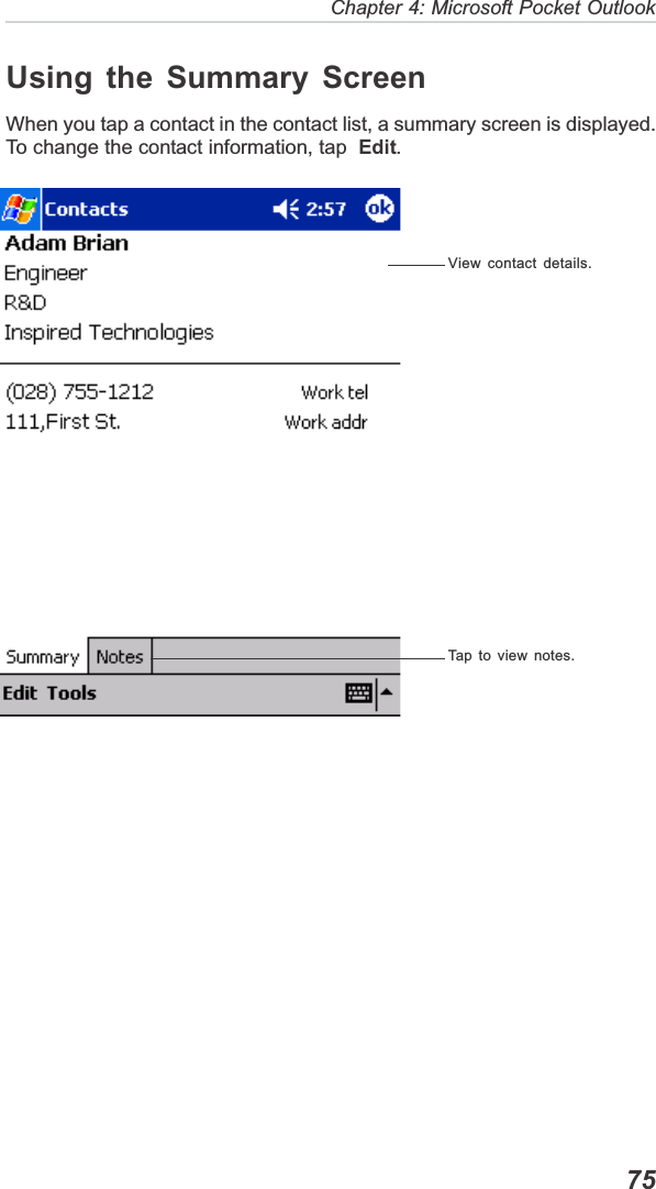   75Chapter 4: Microsoft Pocket OutlookUsing the Summary ScreenWhen you tap a contact in the contact list, a summary screen is displayed.To change the contact information, tap  Edit.View contact details.Tap to view notes.