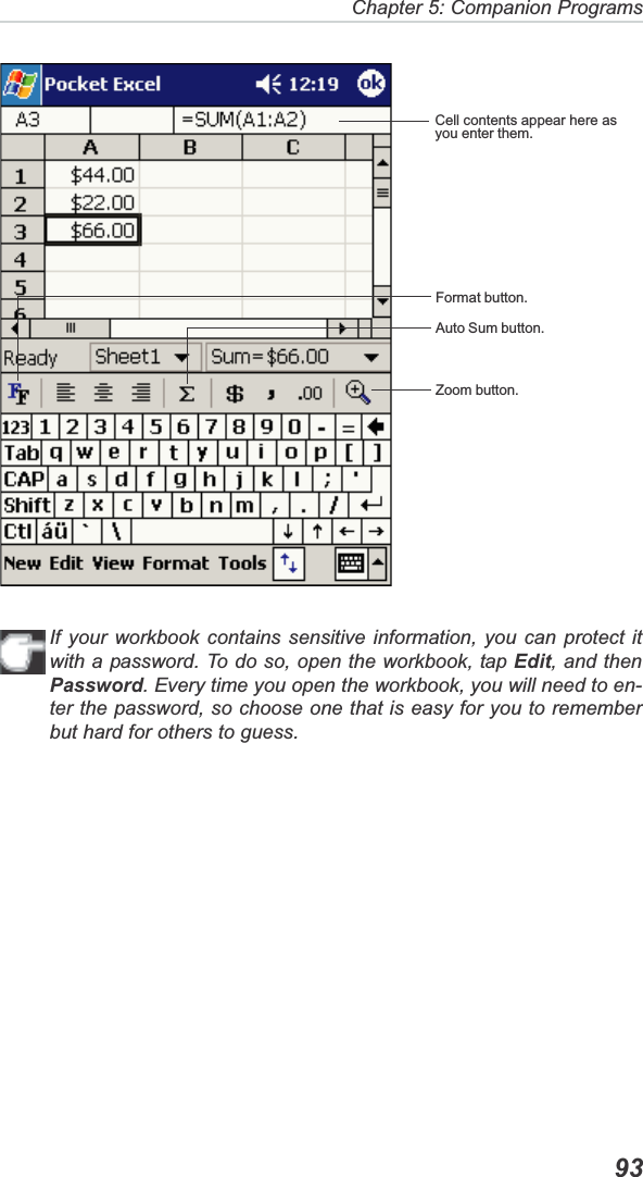 Chapter 5: Companion Programs  93If your workbook contains sensitive information, you can protect itwith a password. To do so, open the workbook, tap Edit, and thenPassword. Every time you open the workbook, you will need to en-ter the password, so choose one that is easy for you to rememberbut hard for others to guess.Cell contents appear here asyou enter them.Format button.Auto Sum button.Zoom button.