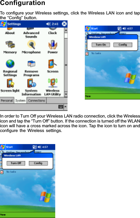 ConfigurationTo configure your Wireless settings, click the Wireless LAN icon and tapthe “Config” button.In order to Turn Off your Wireless LAN radio connection, click the Wirelessicon and tap the “Turn Off” button. If the connection is turned off the WLANicon will have a cross marked across the icon. Tap the icon to turn on andconfigure the Wireless settings.