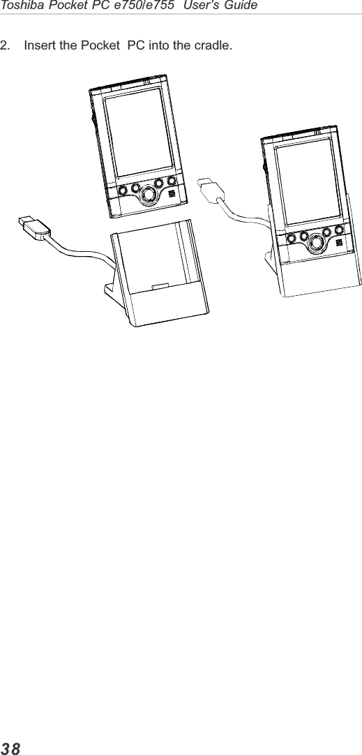 38Toshiba Pocket PC e750/e755  User’s Guide2. Insert the Pocket  PC into the cradle.