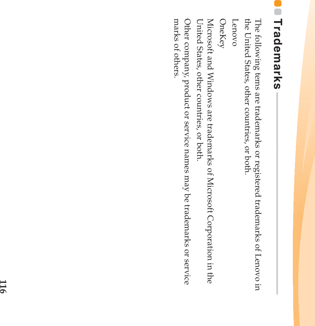 116Trademarks - - - - - - - - - - - - - - - - - - - - - - - - - - - - - - - - - - - - - - - - - - - - - - - - - - - - - - - - - - - - - - - - - - - - - - - - - - - - - - - - - - - -The following tems are trademarks or registered trademarks of Lenovo in the United States, other countries, or both.LenovoOneKeyMicrosoft and Windows are trademarks of Microsoft Corporation in the United States, other countries, or both.Other company, product or service names may be trademarks or service marks of others.
