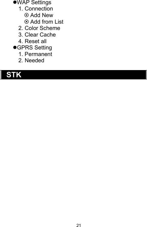   21zWAP Settings 1. Connection ~ Add New ~ Add from List 2. Color Scheme 3. Clear Cache 4. Reset all zGPRS Setting 1. Permanent 2. Needed  STK   