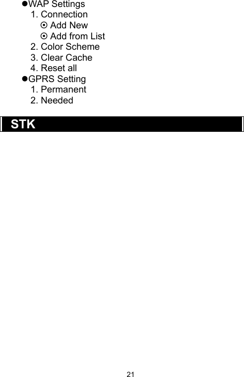   21zWAP Settings 1. Connection ~ Add New ~ Add from List 2. Color Scheme 3. Clear Cache 4. Reset all zGPRS Setting 1. Permanent 2. Needed  STK   