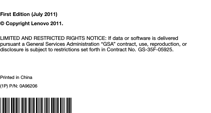 FirstEdition(July2011)©CopyrightLenovo2011.LIMITEDANDRESTRICTEDRIGHTSNOTICE:IfdataorsoftwareisdeliveredpursuantaGeneralServicesAdministration“GSA”contract,use,reproduction,ordisclosureissubjecttorestrictionssetforthinContractNo.GS-35F-05925.PrintedinChina(1P)P/N:0A96206*0A96206*