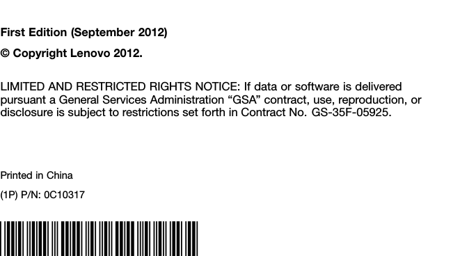 FirstEdition(September2012)©CopyrightLenovo2012.LIMITEDANDRESTRICTEDRIGHTSNOTICE:IfdataorsoftwareisdeliveredpursuantaGeneralServicesAdministration“GSA”contract,use,reproduction,ordisclosureissubjecttorestrictionssetforthinContractNo.GS-35F-05925.PrintedinChina(1P)P/N:0C10317*1P0C10317*