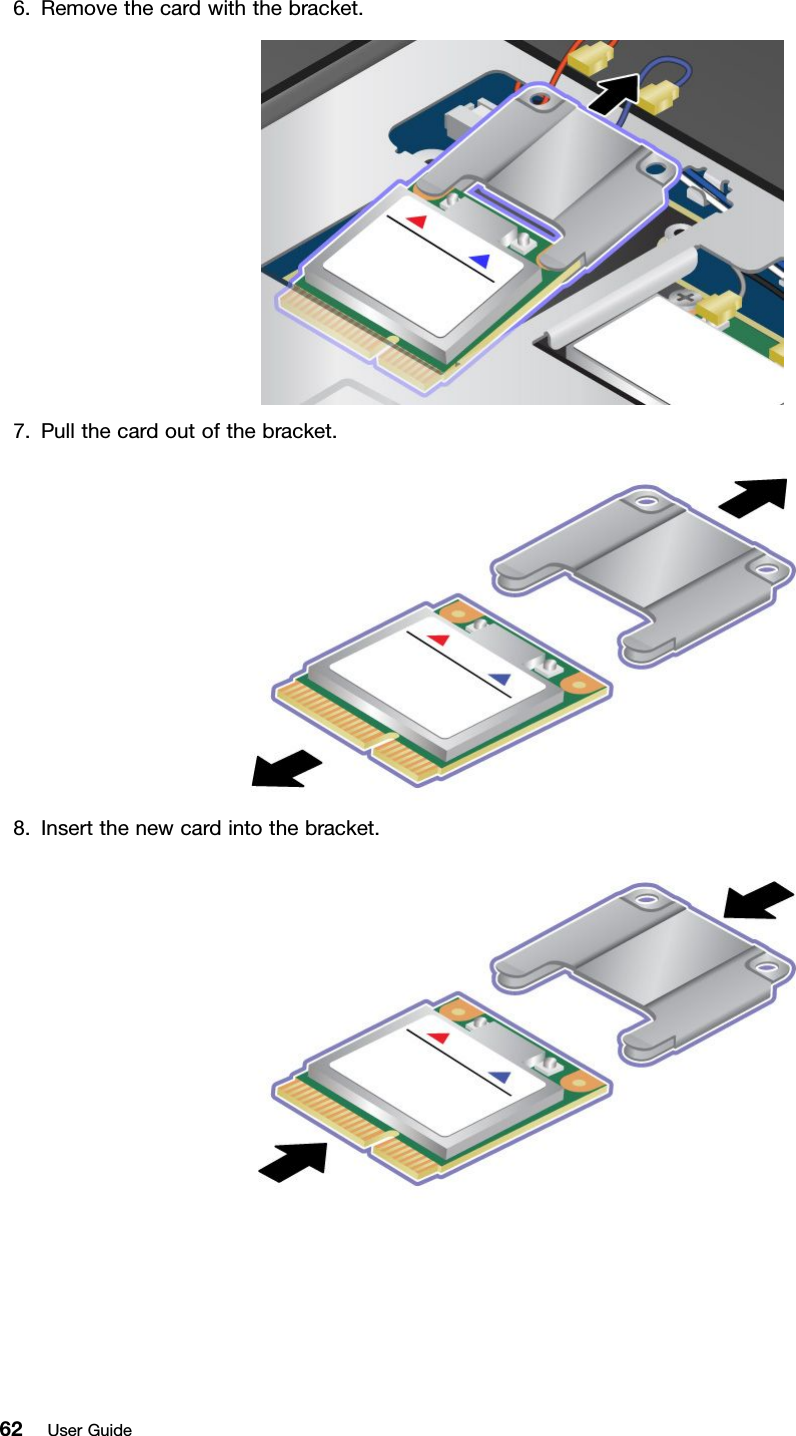 6.Removethecardwiththebracket.7.Pullthecardoutofthebracket.8.Insertthenewcardintothebracket.62UserGuide