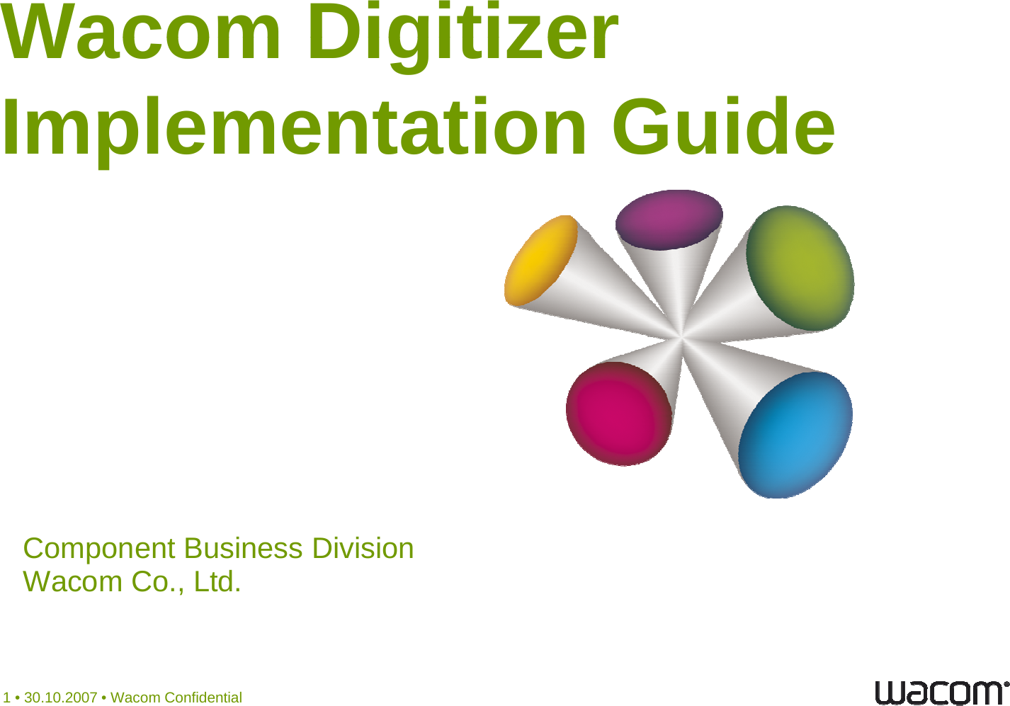 Wacom DigitizerWacom Digitizer Implementation GuideImplementation GuideComponent Business Division Wacom Co., Ltd. 1 • 30.10.2007 • Wacom Confidential