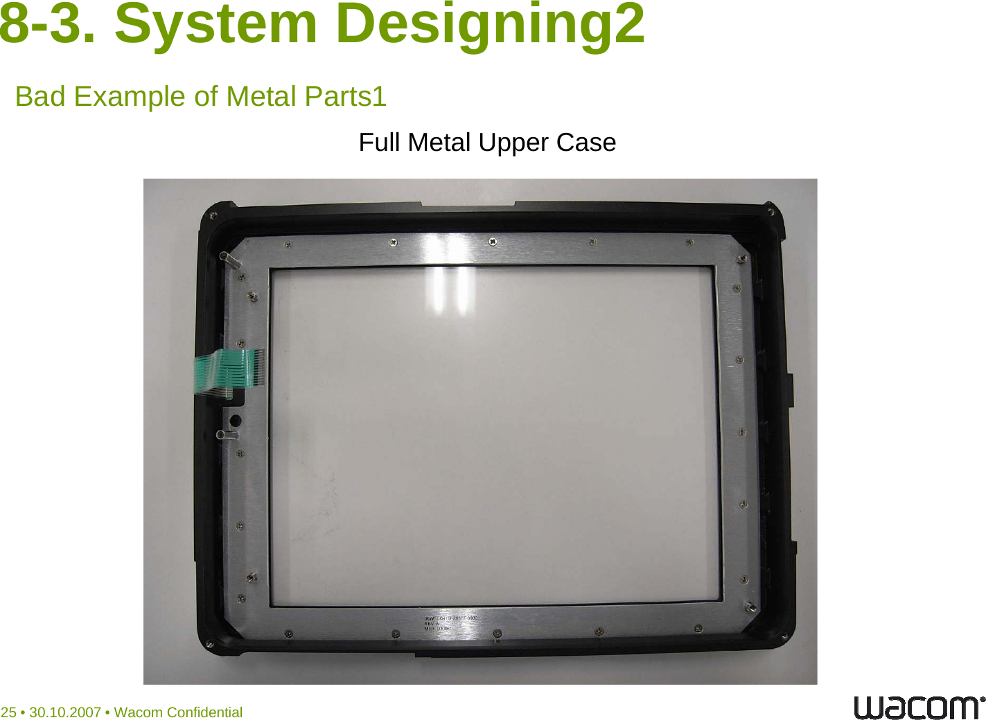 8-3. System Designing2Full Metal Upper CaseBad Example of Metal Parts125 • 30.10.2007 • Wacom Confidential