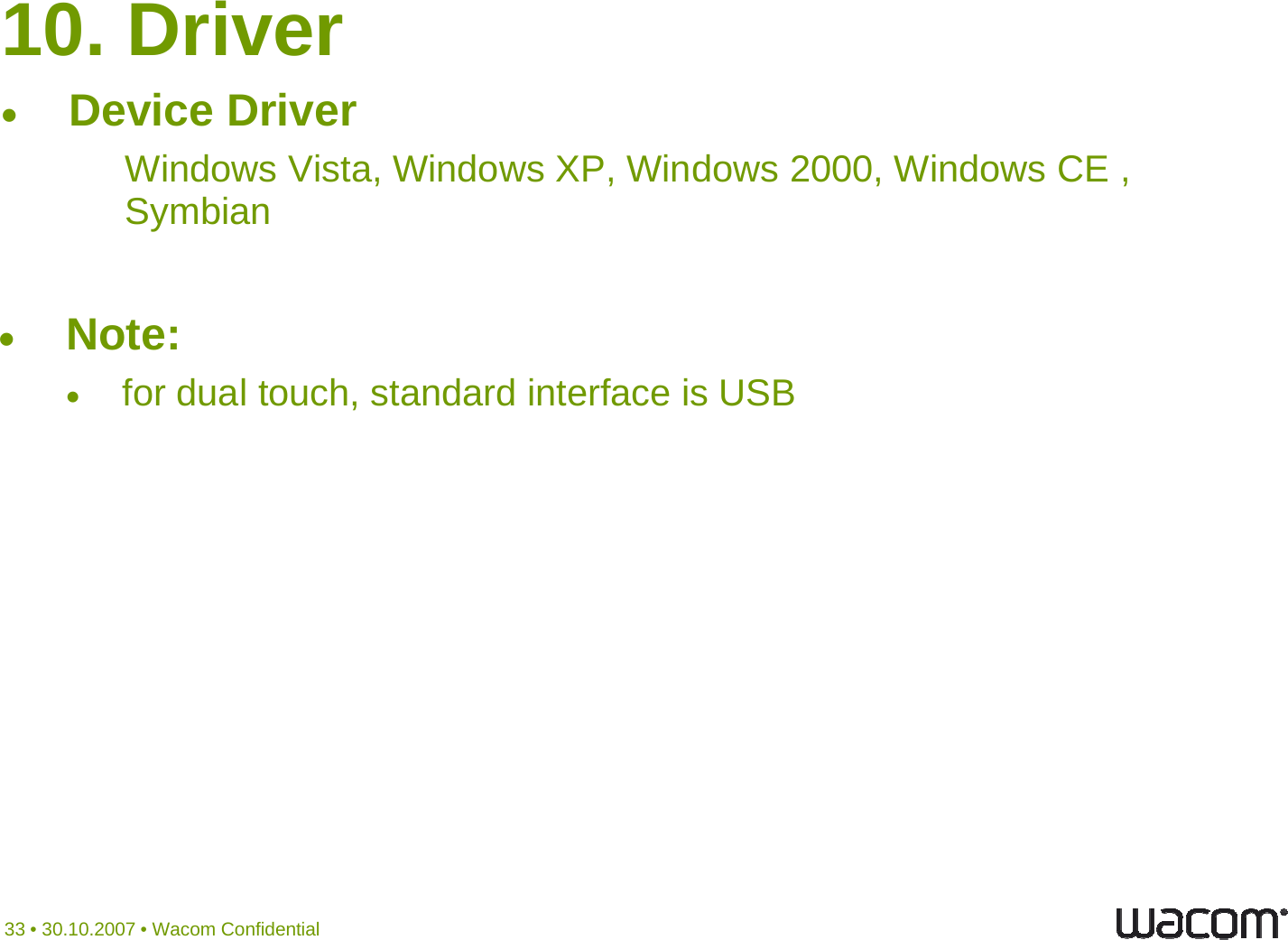 10. DriverDevice DriverWindows Vista, Windows XP, Windows 2000, Windows CE , SymbianSymbianNote:Note:for dual touch, standard interface is USB33 • 30.10.2007 • Wacom Confidential