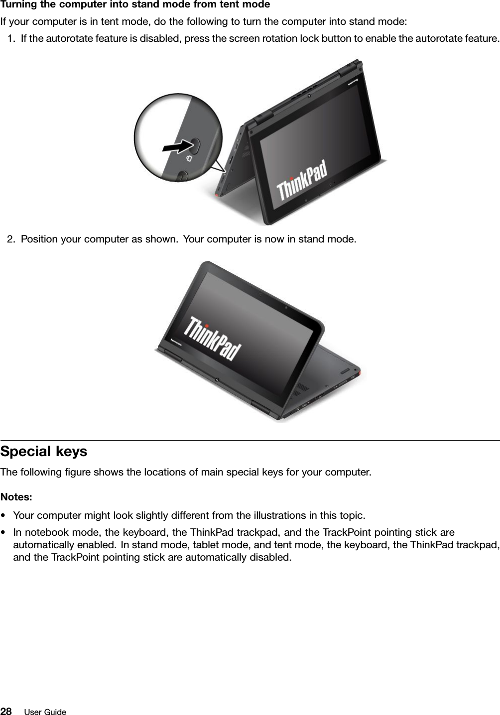 TurningthecomputerintostandmodefromtentmodeIfyourcomputerisintentmode,dothefollowingtoturnthecomputerintostandmode:1.Iftheautorotatefeatureisdisabled,pressthescreenrotationlockbuttontoenabletheautorotatefeature.2.Positionyourcomputerasshown.Yourcomputerisnowinstandmode.SpecialkeysThefollowinggureshowsthelocationsofmainspecialkeysforyourcomputer.Notes:•Yourcomputermightlookslightlydifferentfromtheillustrationsinthistopic.•Innotebookmode,thekeyboard,theThinkPadtrackpad,andtheTrackPointpointingstickareautomaticallyenabled.Instandmode,tabletmode,andtentmode,thekeyboard,theThinkPadtrackpad,andtheTrackPointpointingstickareautomaticallydisabled.28UserGuide