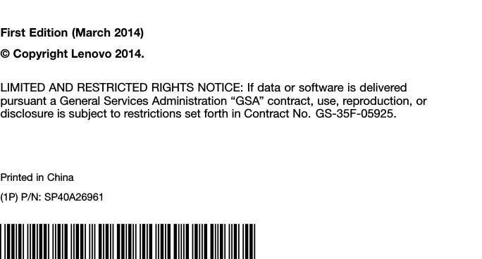 FirstEdition(March2014)©CopyrightLenovo2014.LIMITEDANDRESTRICTEDRIGHTSNOTICE:IfdataorsoftwareisdeliveredpursuantaGeneralServicesAdministration“GSA”contract,use,reproduction,ordisclosureissubjecttorestrictionssetforthinContractNo.GS-35F-05925.PrintedinChina(1P)P/N:SP40A26961*1PSP40A26961*