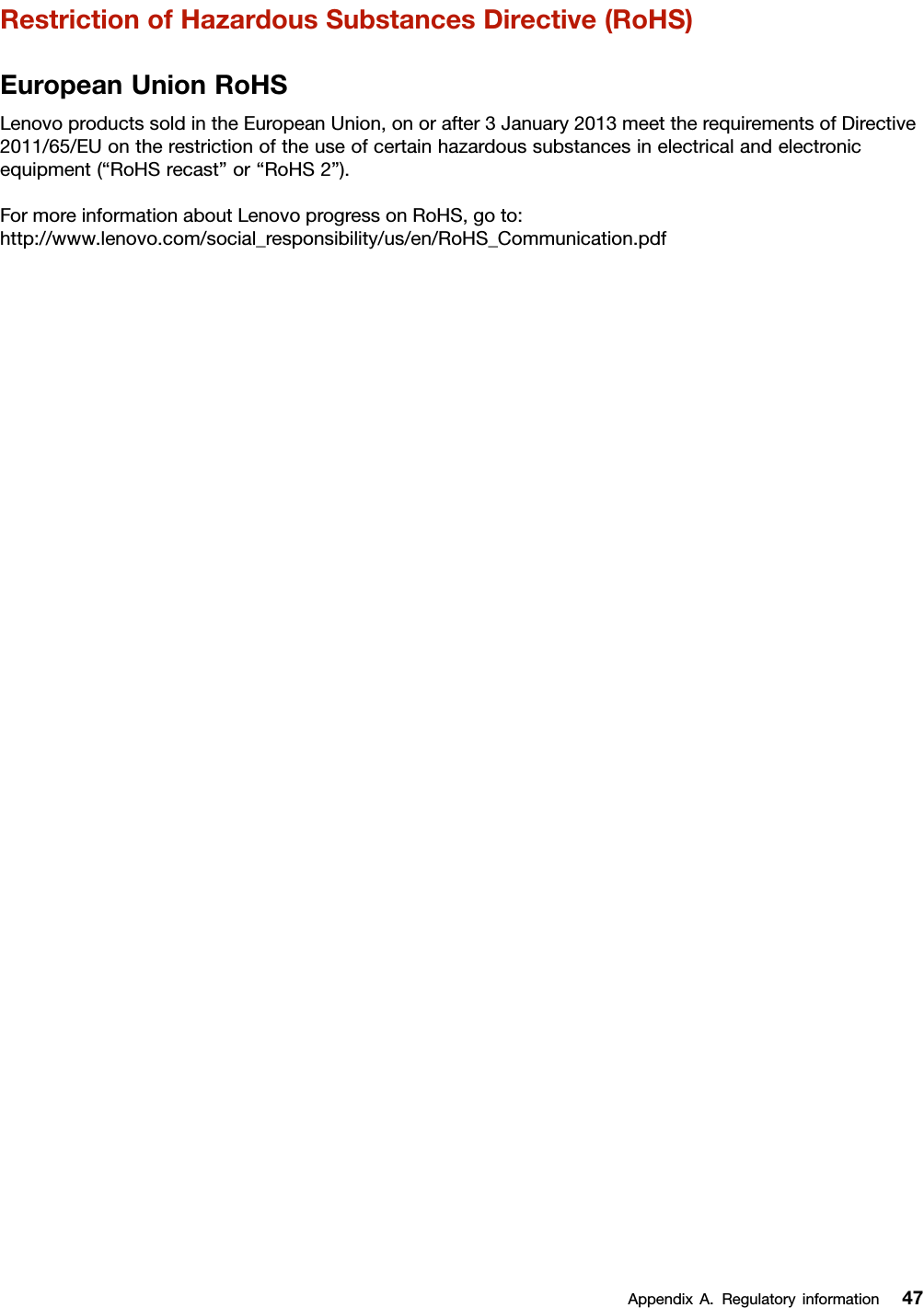 RestrictionofHazardousSubstancesDirective(RoHS)EuropeanUnionRoHSLenovoproductssoldintheEuropeanUnion,onorafter3January2013meettherequirementsofDirective2011/65/EUontherestrictionoftheuseofcertainhazardoussubstancesinelectricalandelectronicequipment(“RoHSrecast”or“RoHS2”).FormoreinformationaboutLenovoprogressonRoHS,goto:http://www.lenovo.com/social_responsibility/us/en/RoHS_Communication.pdfAppendixA.Regulatoryinformation47