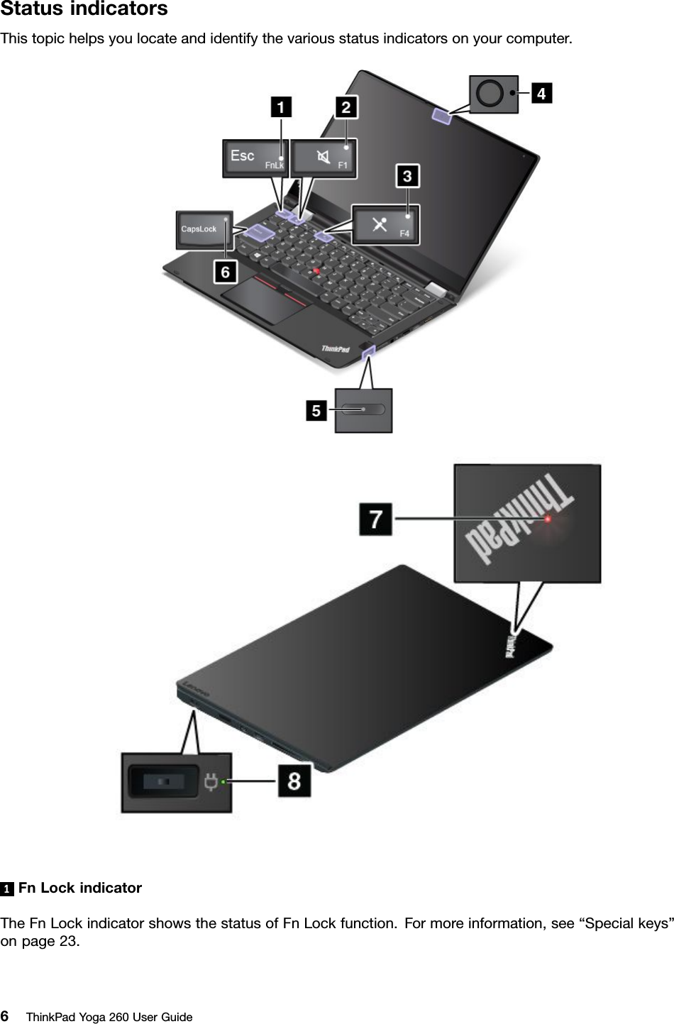 StatusindicatorsThistopichelpsyoulocateandidentifythevariousstatusindicatorsonyourcomputer.1FnLockindicatorTheFnLockindicatorshowsthestatusofFnLockfunction.Formoreinformation,see“Specialkeys”onpage23.6ThinkPadYoga260UserGuide