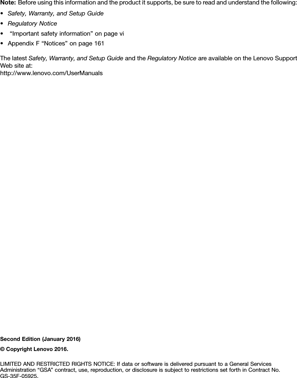 Note:Beforeusingthisinformationandtheproductitsupports,besuretoreadandunderstandthefollowing:•Safety,Warranty,andSetupGuide•RegulatoryNotice•“Importantsafetyinformation”onpagevi•AppendixF“Notices”onpage161ThelatestSafety,Warranty,andSetupGuideandtheRegulatoryNoticeareavailableontheLenovoSupportWebsiteat:http://www.lenovo.com/UserManualsSecondEdition(January2016)©CopyrightLenovo2016.LIMITEDANDRESTRICTEDRIGHTSNOTICE:IfdataorsoftwareisdeliveredpursuanttoaGeneralServicesAdministration“GSA”contract,use,reproduction,ordisclosureissubjecttorestrictionssetforthinContractNo.GS-35F-05925.