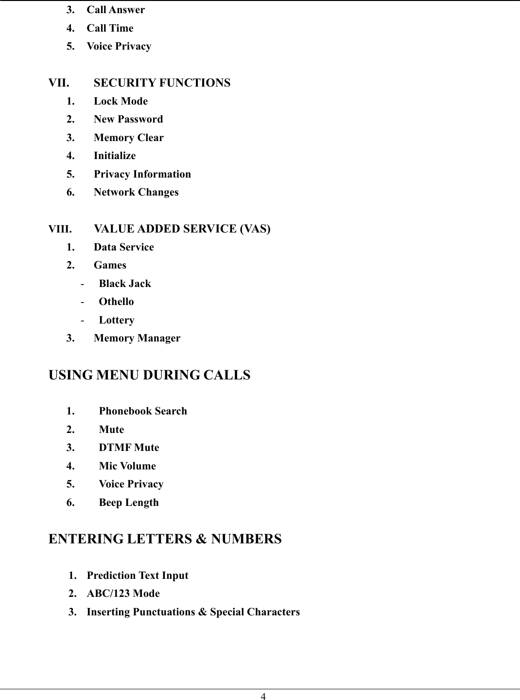   43. Call Answer 4. Call Time 5. Voice Privacy  VII. SECURITY FUNCTIONS 1. Lock Mode 2. New Password 3. Memory Clear 4. Initialize 5. Privacy Information 6. Network Changes  VIII.  VALUE ADDED SERVICE (VAS) 1. Data Service 2. Games -  Black Jack -  Othello -  Lottery 3. Memory Manager  USING MENU DURING CALLS  1. Phonebook Search 2. Mute 3. DTMF Mute 4. Mic Volume 5. Voice Privacy 6. Beep Length  ENTERING LETTERS &amp; NUMBERS  1. Prediction Text Input 2. ABC/123 Mode 3.  Inserting Punctuations &amp; Special Characters  