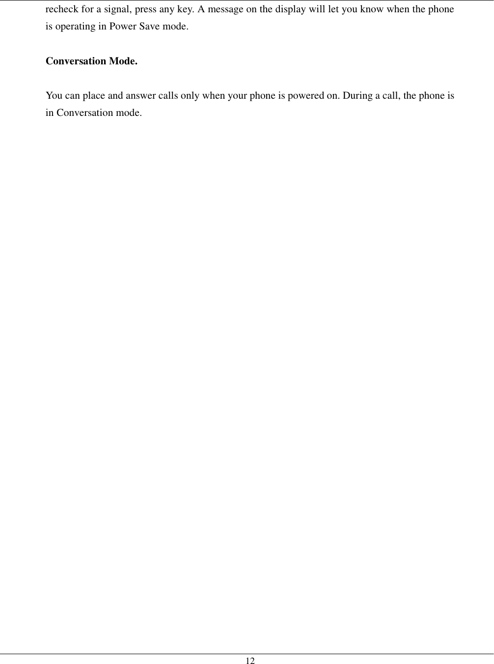   12recheck for a signal, press any key. A message on the display will let you know when the phone is operating in Power Save mode.  Conversation Mode.  You can place and answer calls only when your phone is powered on. During a call, the phone is in Conversation mode.  