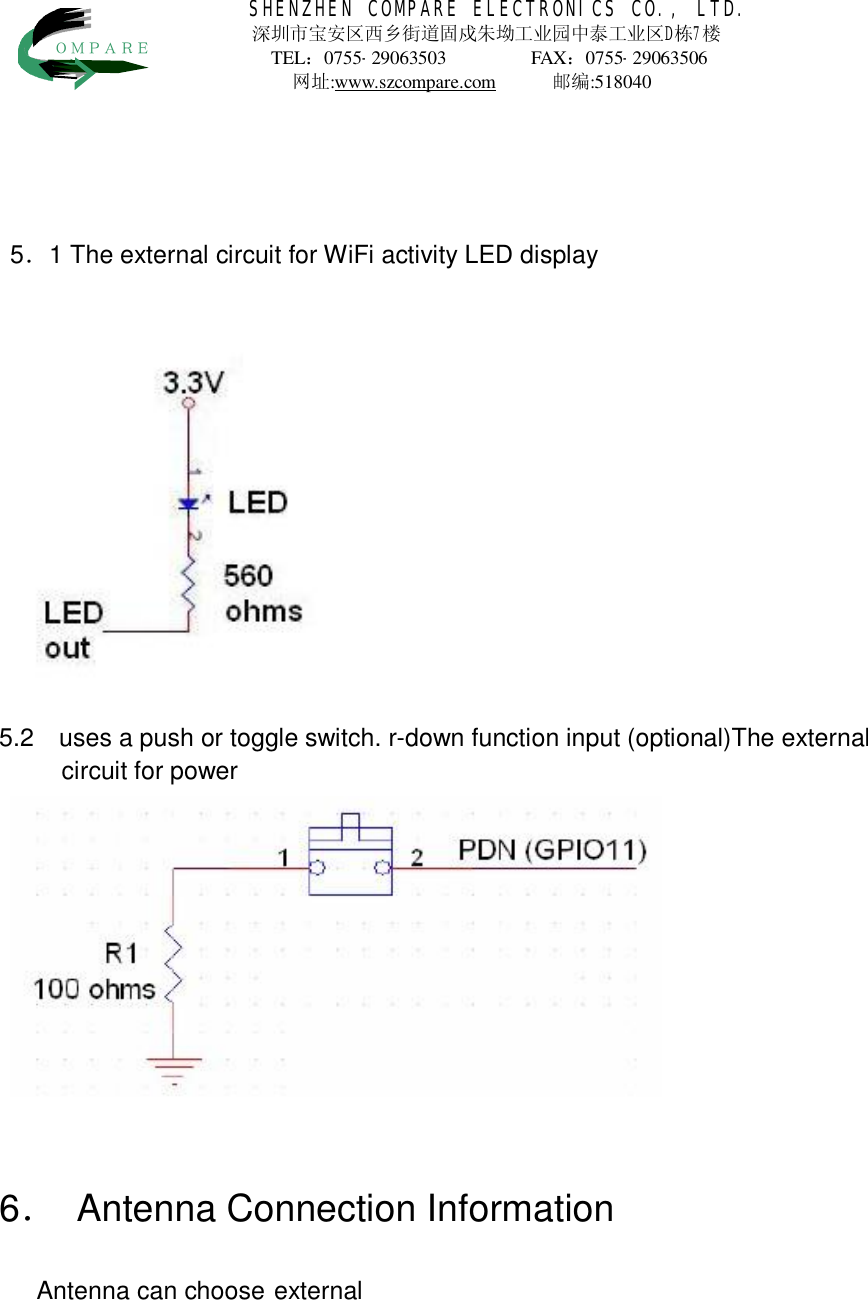 SHENZHEN COMPARE ELECTRONICS CO., LTD. 深圳市宝安区西乡街道固戍朱坳工业园中泰工业区D栋7楼 TEL：0755-29063503           FAX：0755-29063506            网址:www.szcompare.com      邮编:518040    ＯＭＰＡＲＥ                             5．1The externalcircuit forWiFiactivityLEDdisplay 5.2  usesa pushor toggleswitch. r-down functioninput(optional)The external circuit forpower 6．AntennaConnection Information Antenna can choose external 
