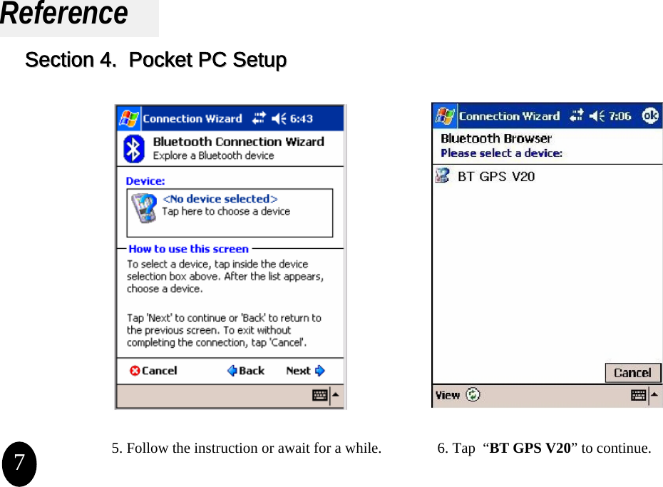 ReferencePocket PC Setup5. Follow the instruction or await for a while. 6. Tap  “BT GPS V20” to continue. 7Section 4Section 4.  Pocket PC Setup.  Pocket PC Setup