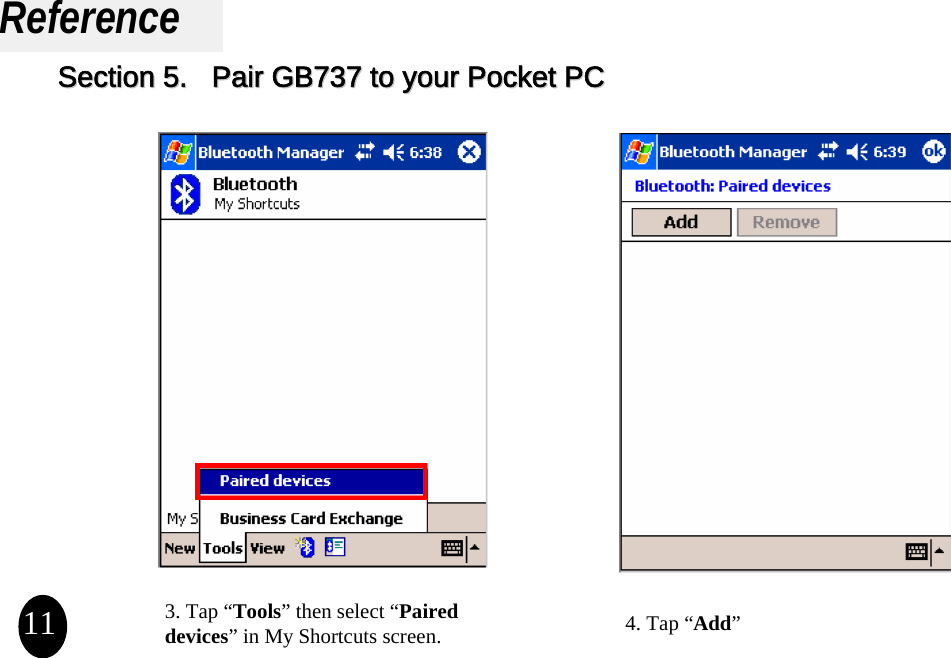 ReferencePocket PC Setup3. Tap “Tools” then select “Paired devices” in My Shortcuts screen. 4. Tap “Add”11Section 5.   Pair GB737 to your Pocket PC Section 5.   Pair GB737 to your Pocket PC 