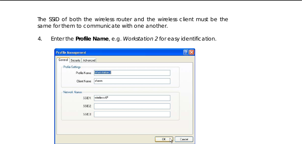    The SSID of both the wireless router and the wireless client must be the same for them to communicate with one another.  4. Enter the Profile Name, e.g. Workstation 2 for easy identification.     