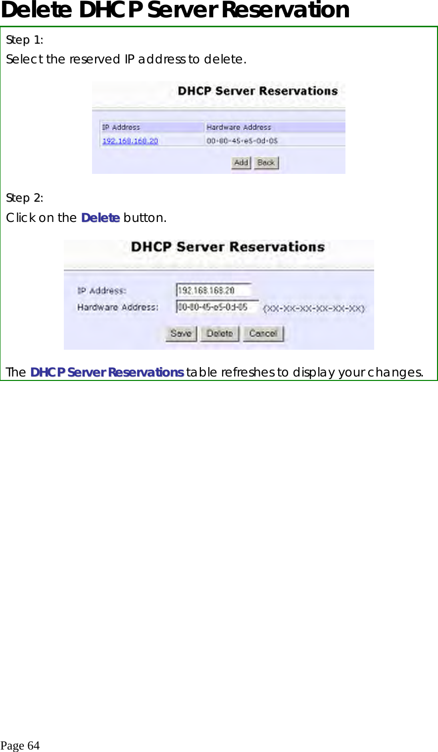  Page 64 Delete DHCP Server Reservation SStteepp  11::  Select the reserved IP address to delete.    SStteepp  22::  Click on the DDeelleettee button.    The DDHHCCPP  SSeerrvveerr  RReesseerrvvaattiioonnss table refreshes to display your changes.   