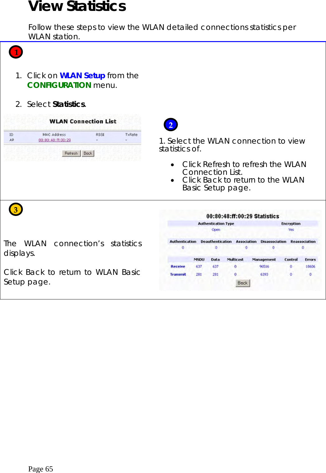  Page 65 View Statistics    Follow these steps to view the WLAN detailed connections statistics per WLAN station.    1. Click on WLAN Setup from the CONFIGURATION menu.  2. Select Statistics.            1. Select the WLAN connection to view statistics of.  •  Click Refresh to refresh the WLAN Connection List. •  Click Back to return to the WLAN Basic Setup page.      The WLAN connection’s statistics displays.  Click Back to return to WLAN Basic Setup page.        1 2 3 