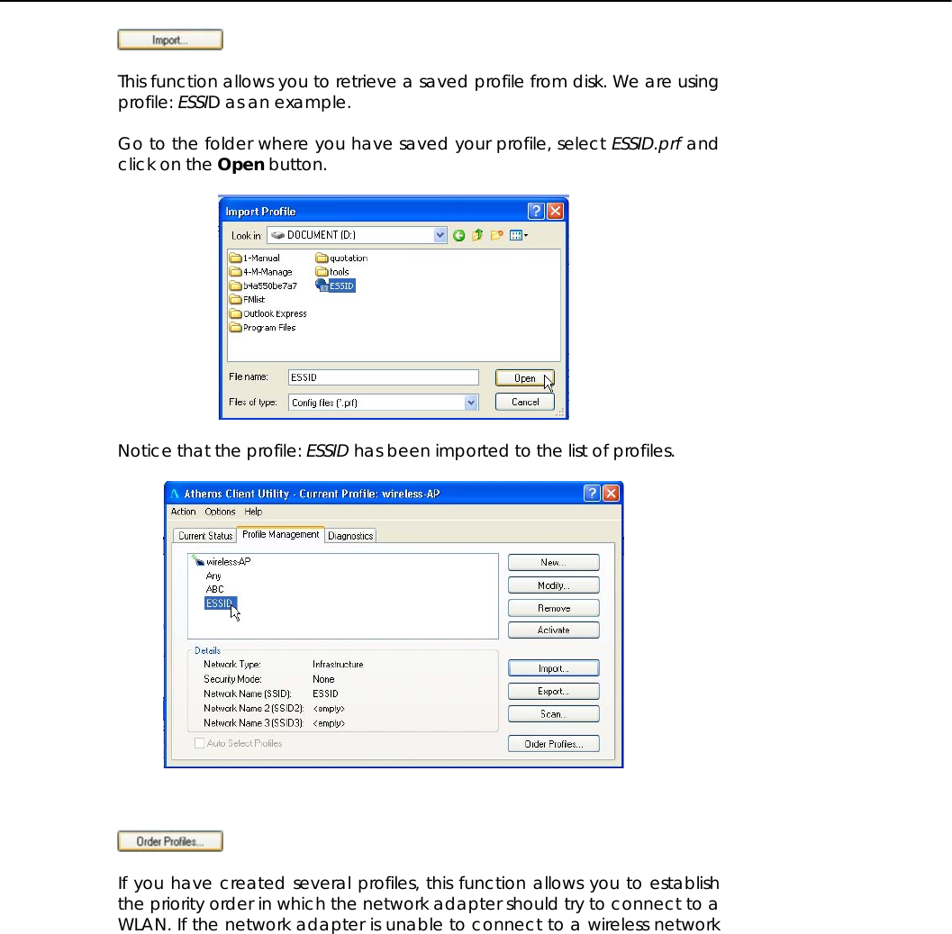     This function allows you to retrieve a saved profile from disk. We are using profile: ESSID as an example.  Go to the folder where you have saved your profile, select ESSID.prf and click on the Open button.    Notice that the profile: ESSID has been imported to the list of profiles.        If you have created several profiles, this function allows you to establish the priority order in which the network adapter should try to connect to a WLAN. If the network adapter is unable to connect to a wireless network 