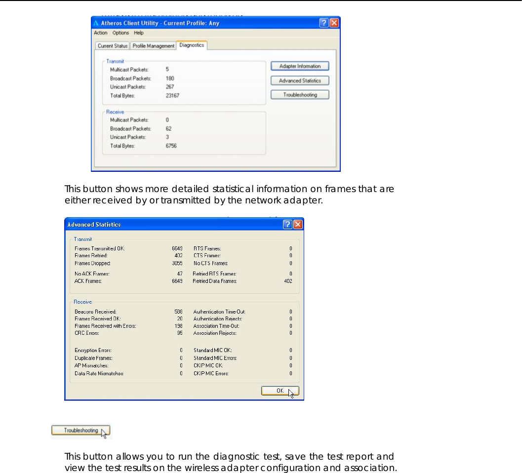     This button shows more detailed statistical information on frames that are either received by or transmitted by the network adapter.       This button allows you to run the diagnostic test, save the test report and view the test results on the wireless adapter configuration and association.  