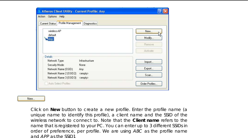       Click on New button to create a new profile. Enter the profile name (a unique name to identify this profile), a client name and the SSID of the wireless network to connect to. Note that the Client name refers to the name that is registered to your PC. You can enter up to 3 different SSIDs in order of preference, per profile. We are using ABC as the profile name and APP as the SSID1            