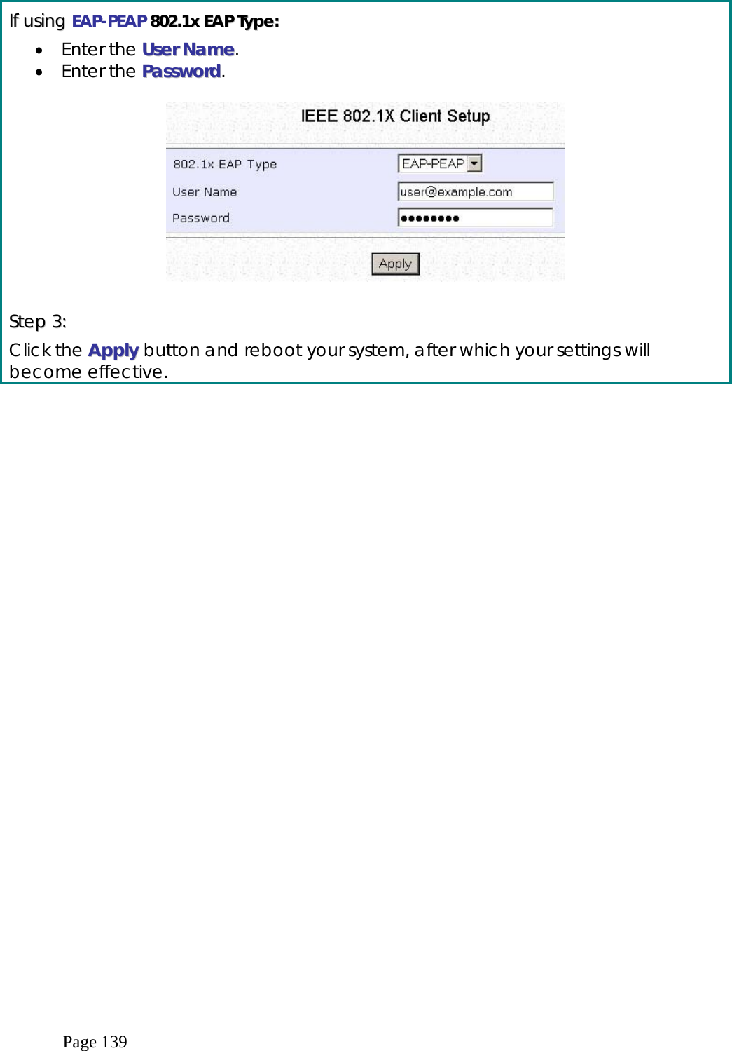  Page 139  IIff  uussiinngg  EAP-PEAP  880022..11xx  EEAAPP  TTyyppee::  •  Enter the UUsseerr  NNaammee. •  Enter the PPaasssswwoorrdd.     SStteepp  33::  Click the AAppppllyy  button and reboot your system, after which your settings will become effective.    