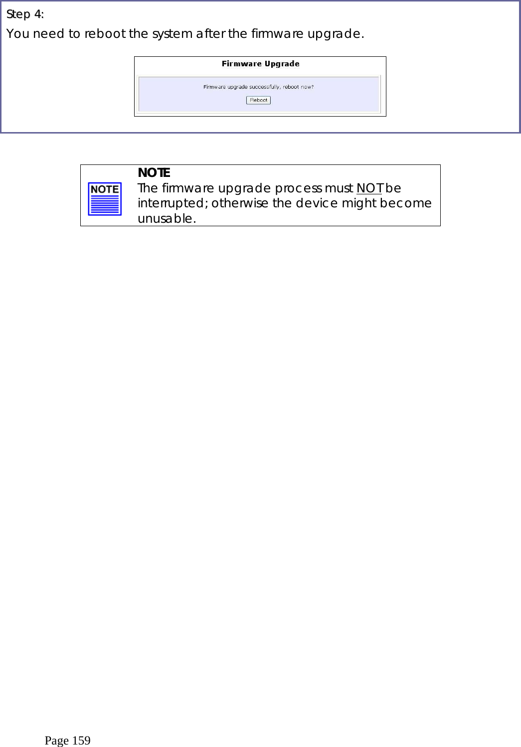  Page 159  SStteepp  44::    You need to reboot the system after the firmware upgrade.        NOTE The firmware upgrade process must NOT be interrupted; otherwise the device might become unusable. 