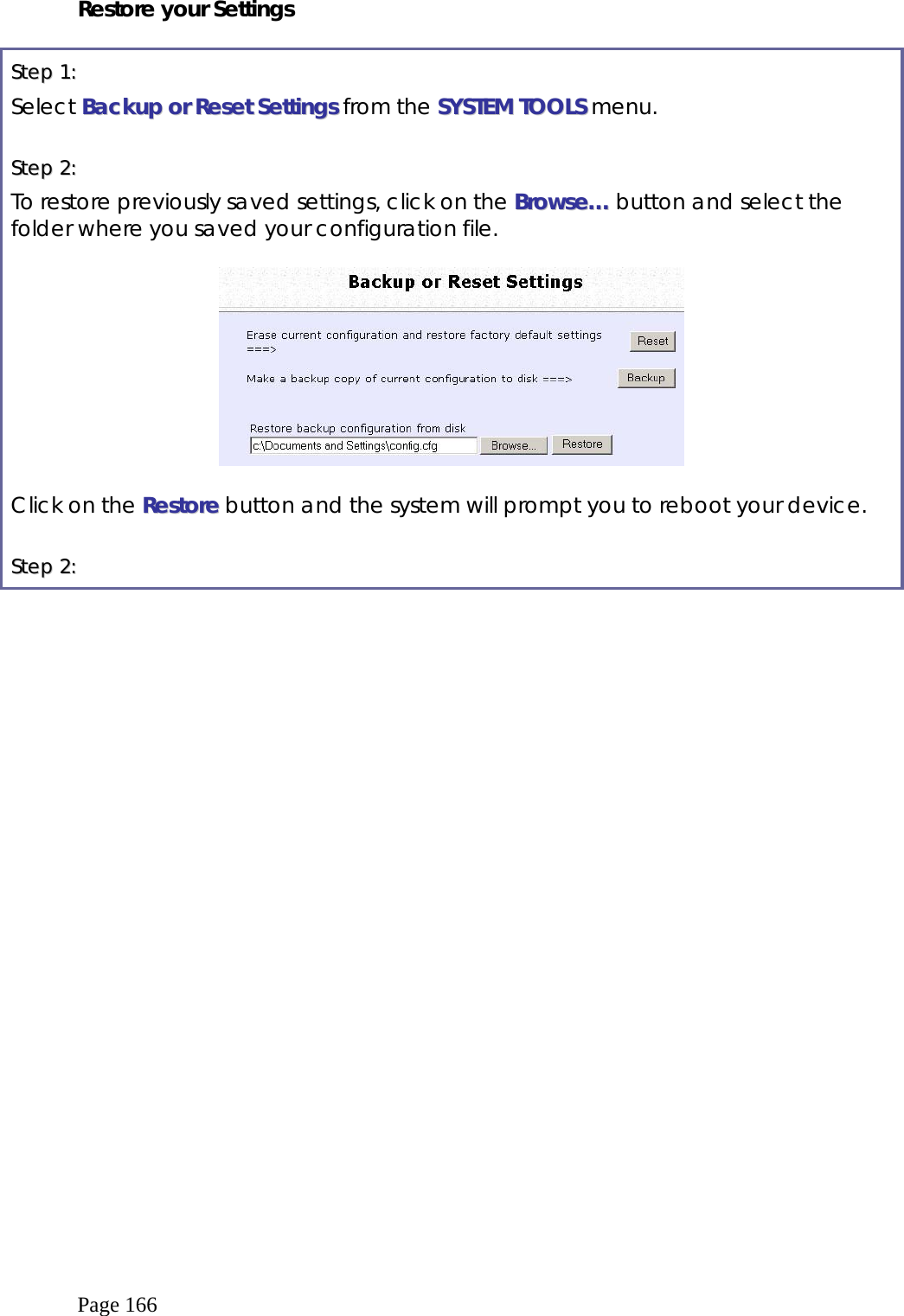  Page 166 Restore your Settings  SStteepp  11::    Select BBaacckkuupp  oorr  RReesseett  SSeettttiinnggss from the SSYYSSTTEEMM  TTOOOOLLSS menu.  SStteepp  22::    To restore previously saved settings, click on the BBrroowwssee…… button and select the folder where you saved your configuration file.     Click on the RReessttoorree button and the system will prompt you to reboot your device.  SStteepp  22::     