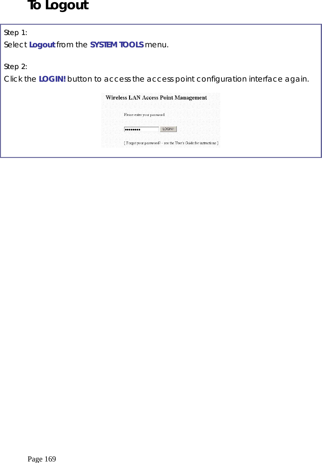  Page 169 To Logout  SStteepp  11::    Select LLooggoouutt from the SSYYSSTTEEMM  TTOOOOLLSS menu.  SStteepp  22::    Click the LLOOGGIINN!! button to access the access point configuration interface again.     