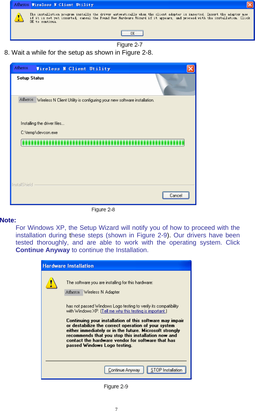  7   8. Wait a while for the setup as shown in Figure 2-8.      Note:       For Windows XP, the Setup Wizard will notify you of how to proceed with the installation during these steps (shown in Figure 2-9). Our drivers have been tested thoroughly, and are able to work with the operating system. Click Continue Anyway to continue the Installation.     