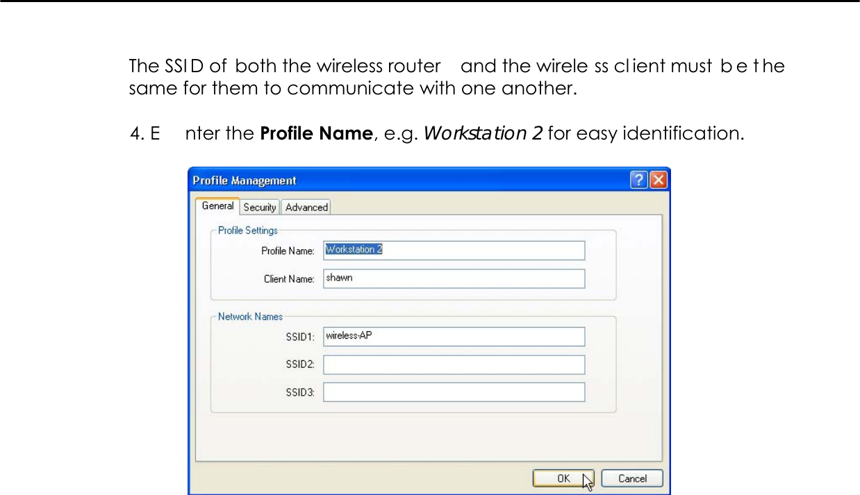    The SSI D of  both the wireless router  and the wirele ss cl ient must  b e t he same for them to communicate with one another.  4. E nter the Profile Name, e.g. Workstation 2 for easy identification.     