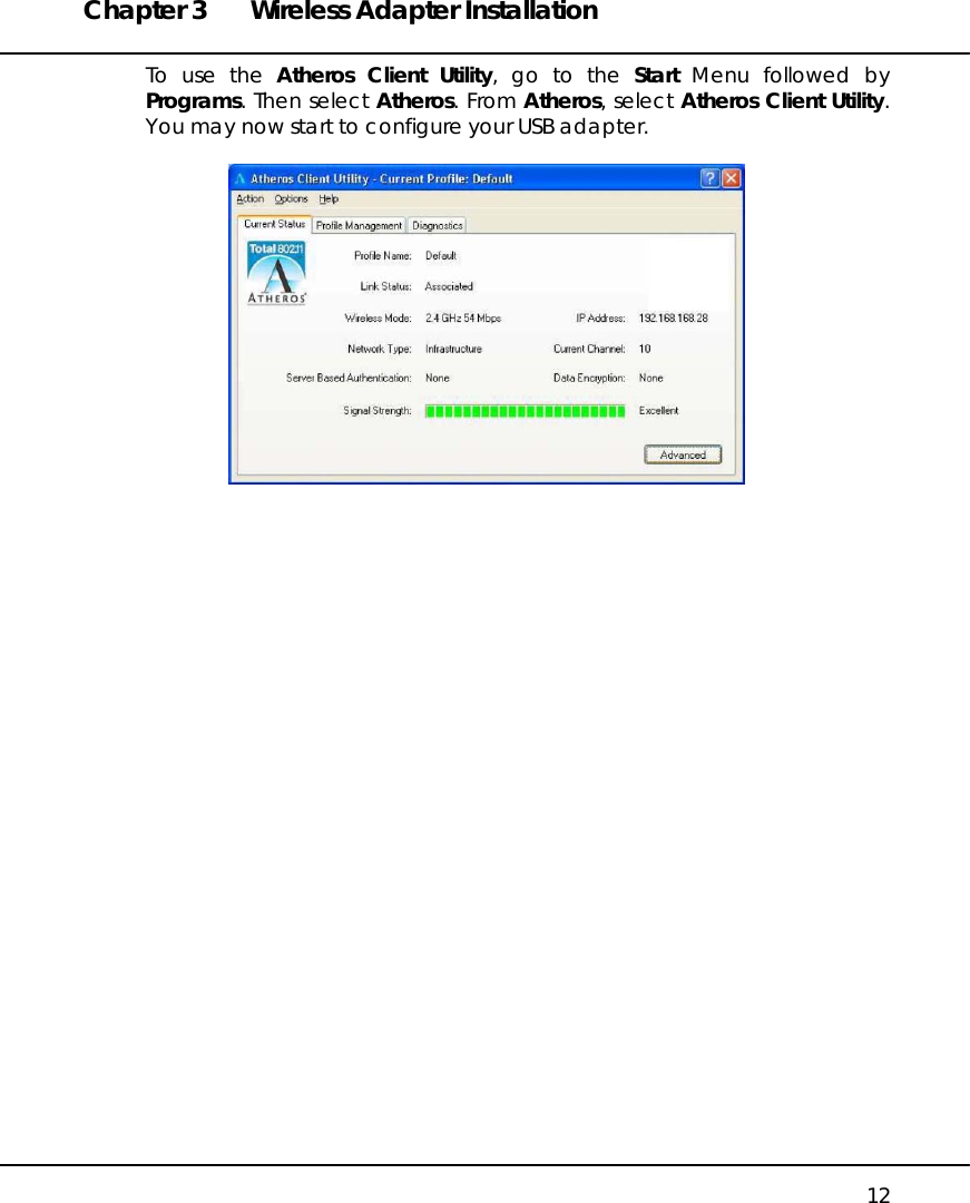 Chapter 3  Wireless Adapter Installation   12 To use the Atheros Client Utility, go to the Start Menu followed by Programs. Then select Atheros. From Atheros, select Atheros Client Utility. You may now start to configure your USB adapter.     