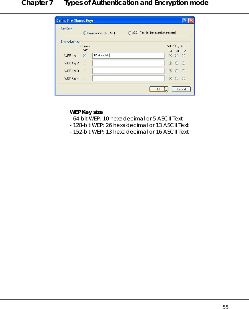 Chapter 7  Types of Authentication and Encryption mode   55    WEP Key size - 64-bit WEP: 10 hexadecimal or 5 ASCII Text - 128-bit WEP: 26 hexadecimal or 13 ASCII Text - 152-bit WEP: 13 hexadecimal or 16 ASCII Text   